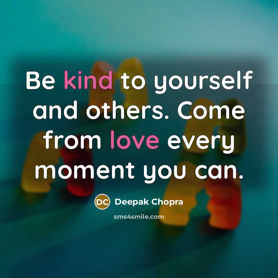 “Be kind to yourself and others. Come from love every moment you can.” quote by Deepak Chopra