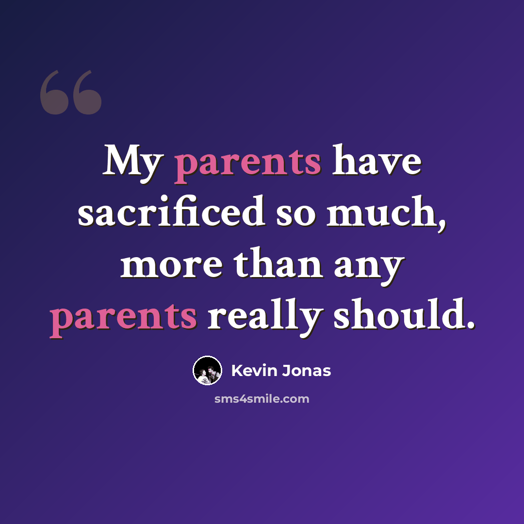 “My parents have sacrificed so much, more than any parents really should.” quote by Kevin Jonas