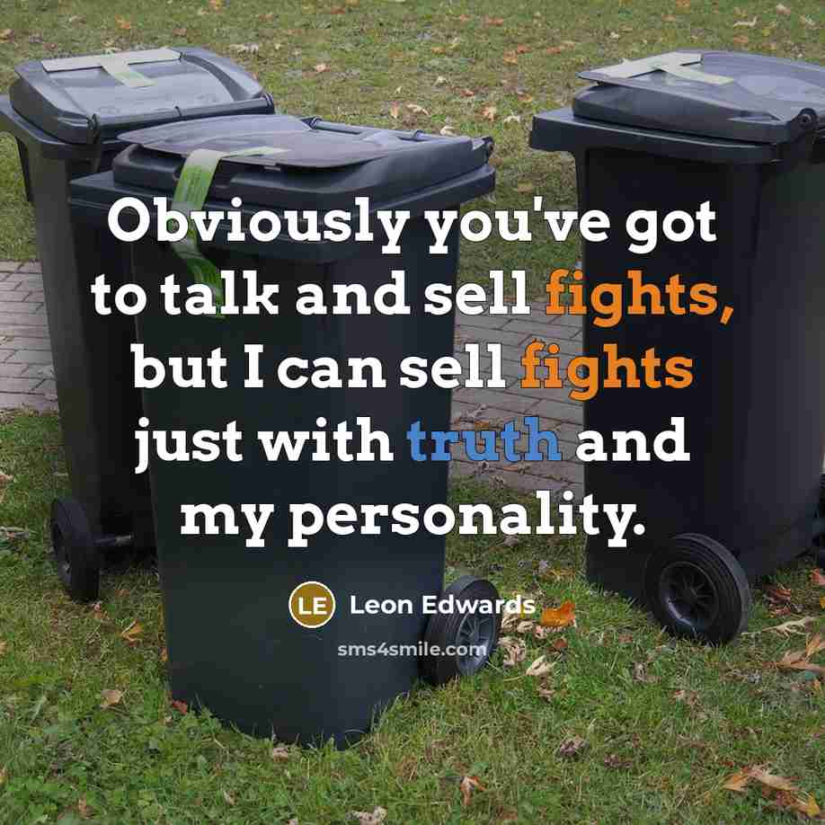 “Obviously you've got to talk and sell fights, but I can sell fights just with truth and my personality.” quote by Leon Edwards