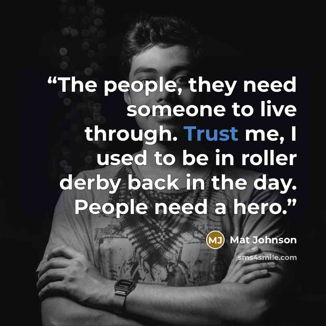 “The people, they need someone to live through. Trust me, I used to be in roller derby back in the day. People need a hero.” quote by Mat Johnson