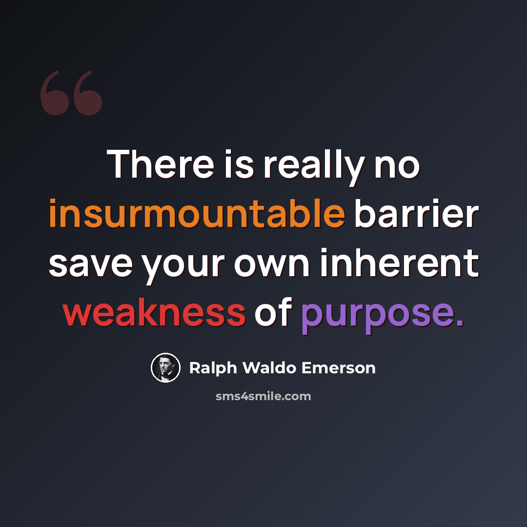 “There is really no insurmountable barrier save your own inherent weakness of purpose.” quote by Ralph Waldo Emerson