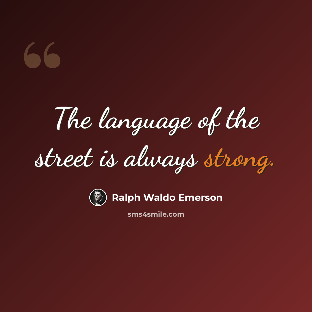 “The language of the street is always strong.” quote by Ralph Waldo Emerson