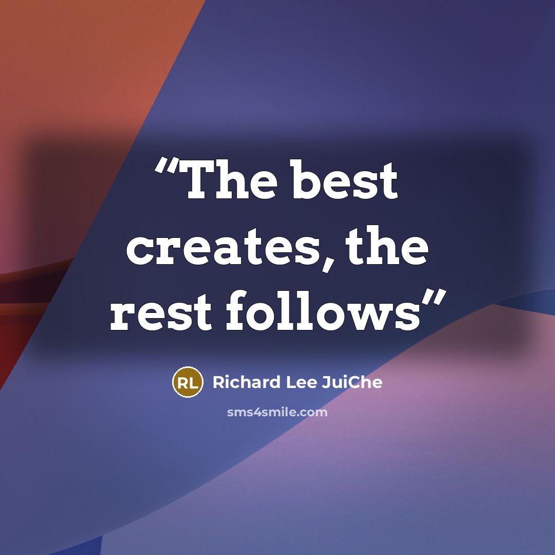 “The best creates, the rest follows” quote by Richard Lee JuiChe