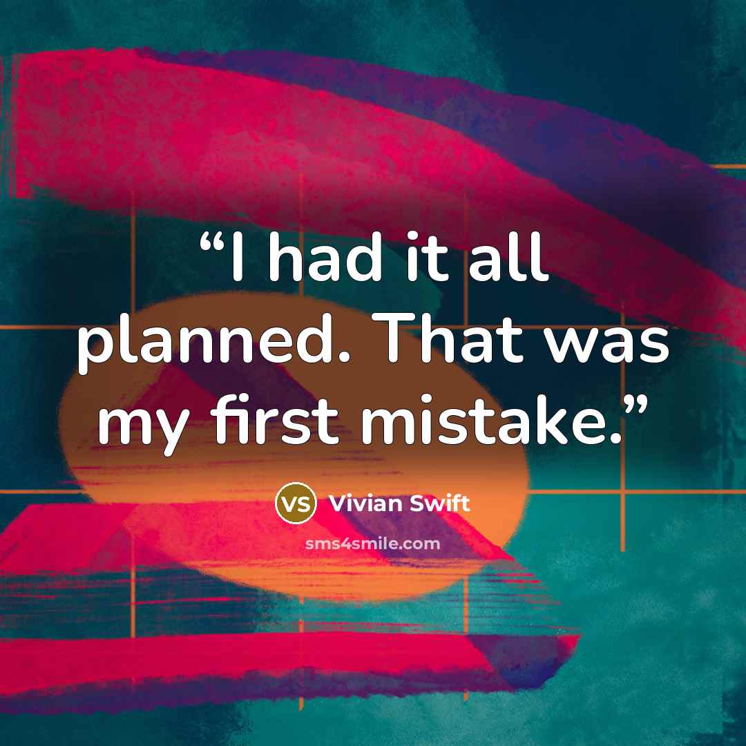 “I had it all planned. That was my first mistake.” quote by Vivian Swift