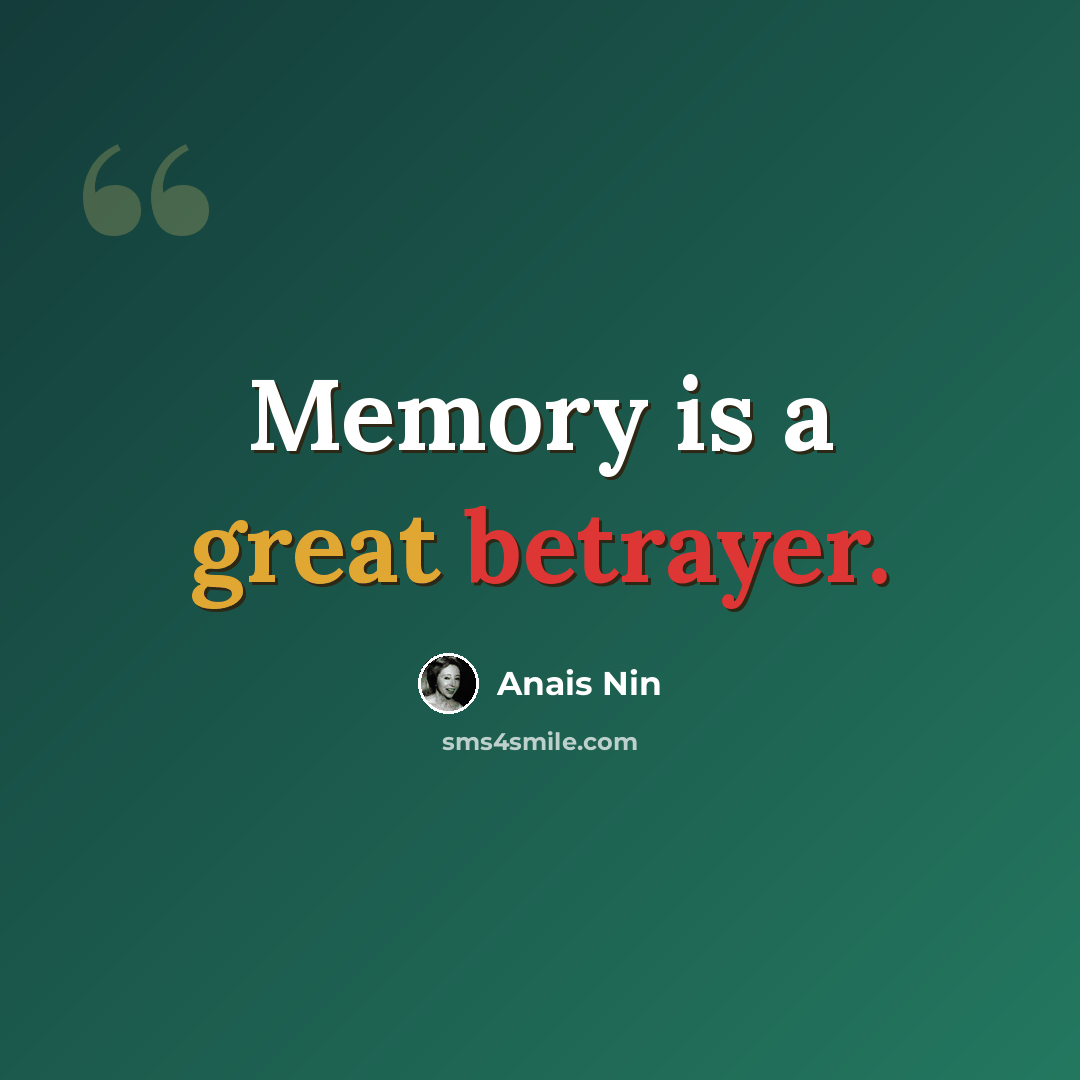 “Memory is a great betrayer.” quote by Anais Nin
