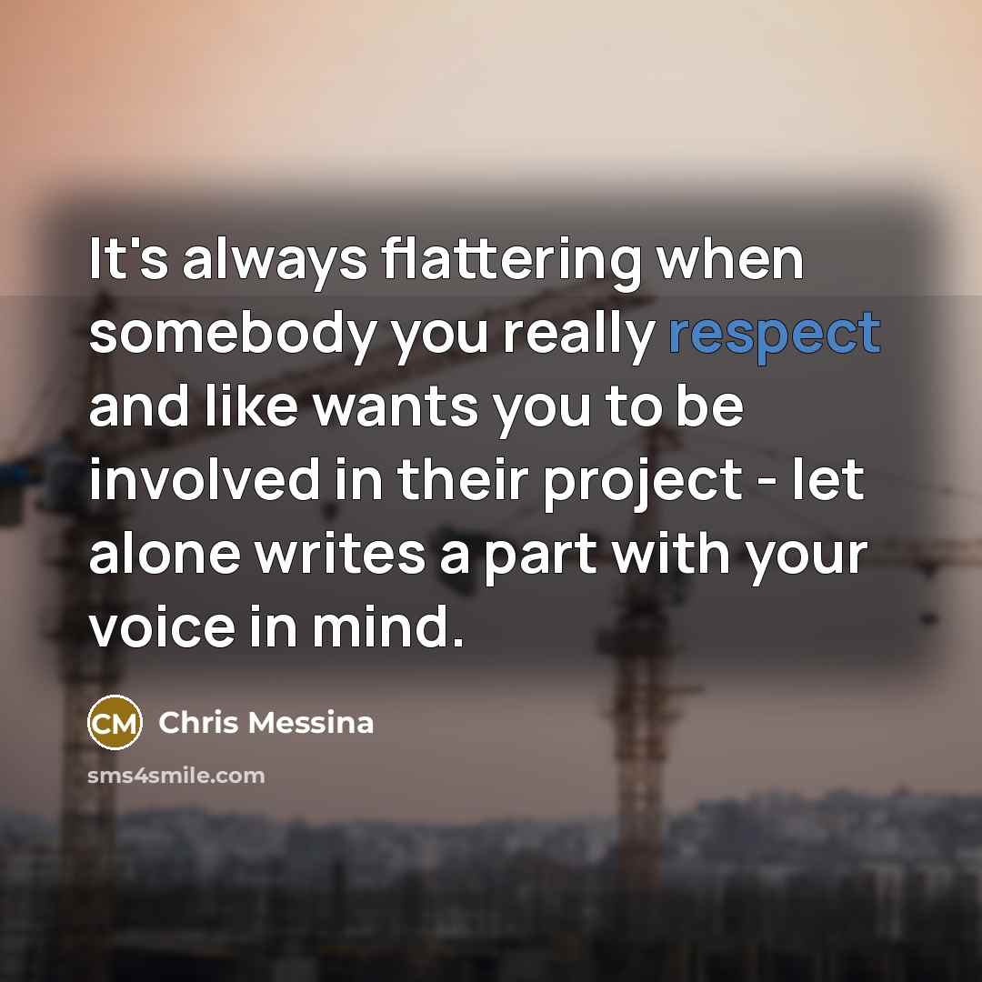 “It's always flattering when somebody you really respect and like wants you to be involved in their project - let alone writes a part with your voice in mind.” quote by Chris Messina