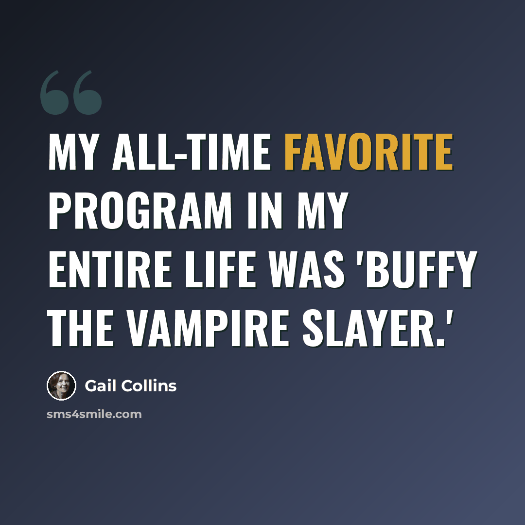 “My all-time favorite program in my entire life was 'Buffy the Vampire Slayer.'” quote by Gail Collins