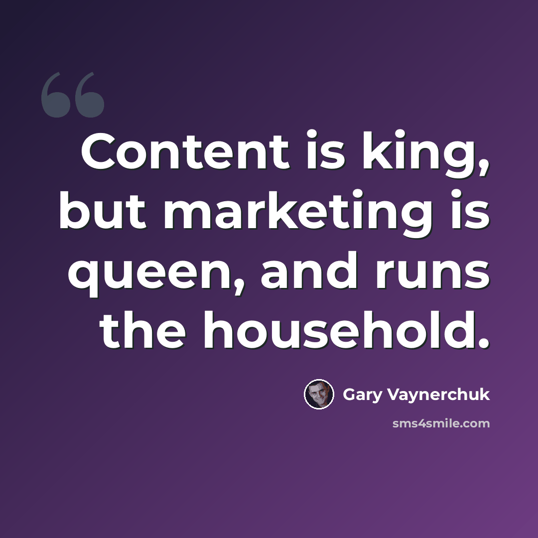 “Content is king, but marketing is queen, and runs the household.” quote by Gary Vaynerchuk