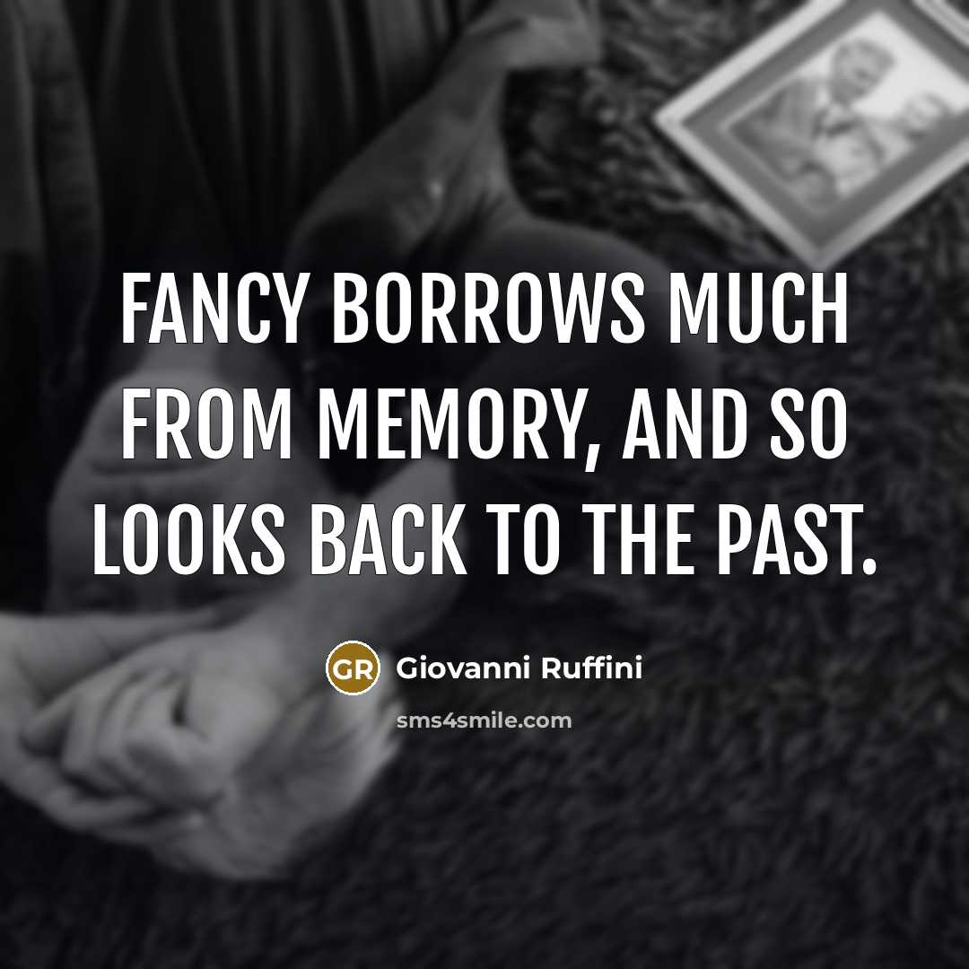 “Fancy borrows much from memory, and so looks back to the past.” quote by Giovanni Ruffini