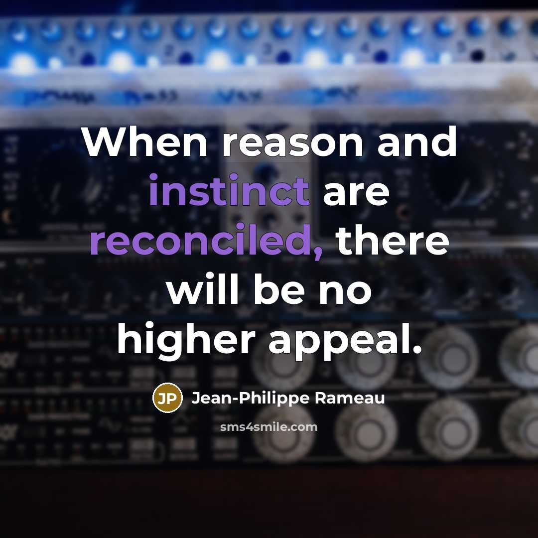 “When reason and instinct are reconciled, there will be no higher appeal.” quote by Jean-Philippe Rameau