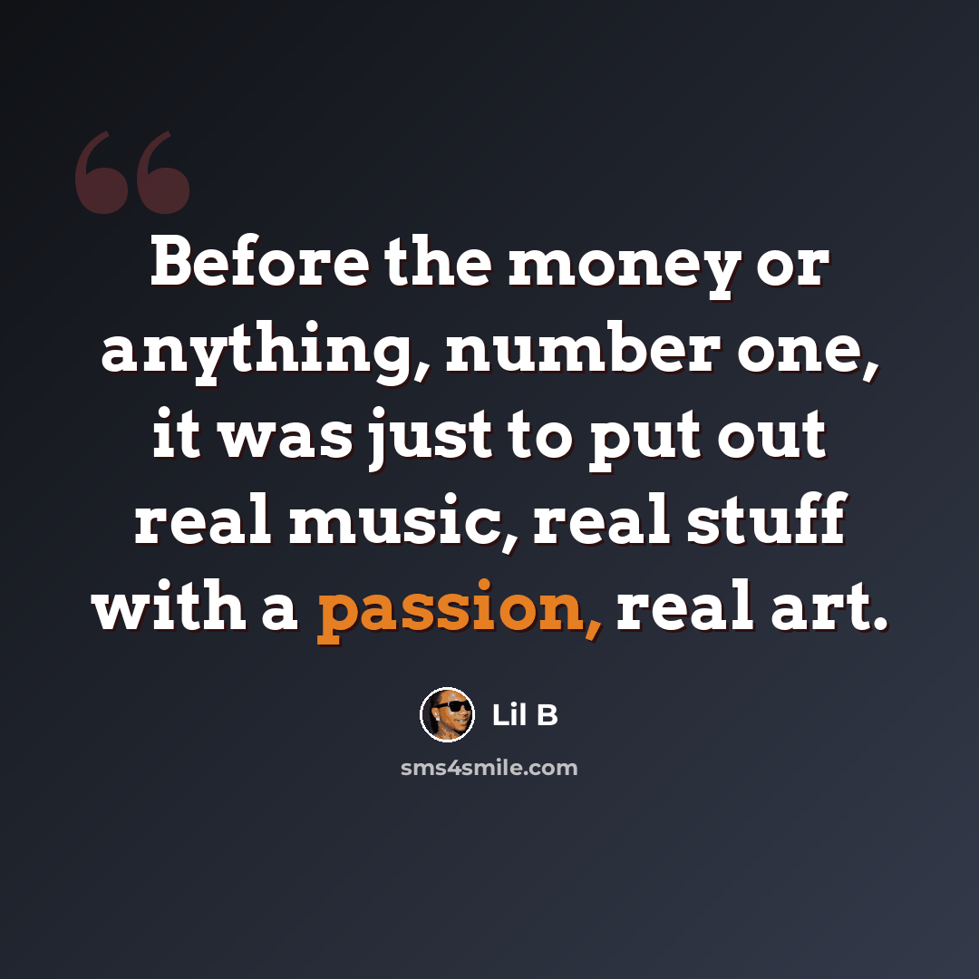 “Before the money or anything, number one, it was just to put out real music, real stuff with a passion, real art.” quote by Lil B