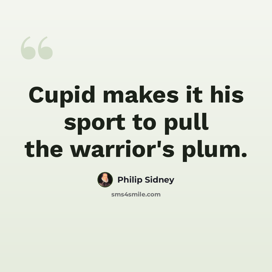 “Cupid makes it his sport to pull the warrior's plum.” quote by Philip Sidney