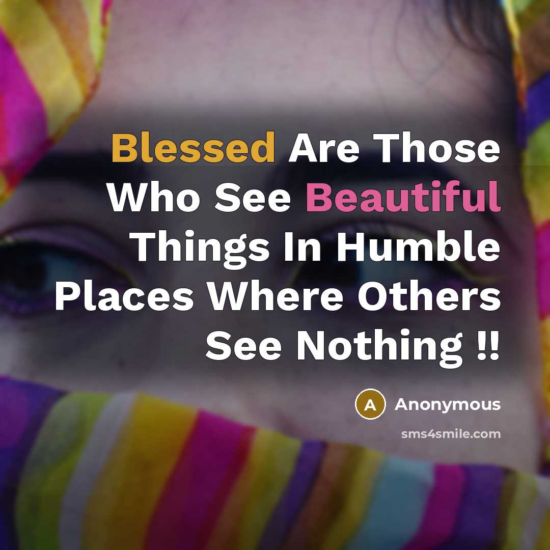 “Blessed Are Those Who See Beautiful Things In Humble Places Where Others See Nothing !!” quote by Anonymous