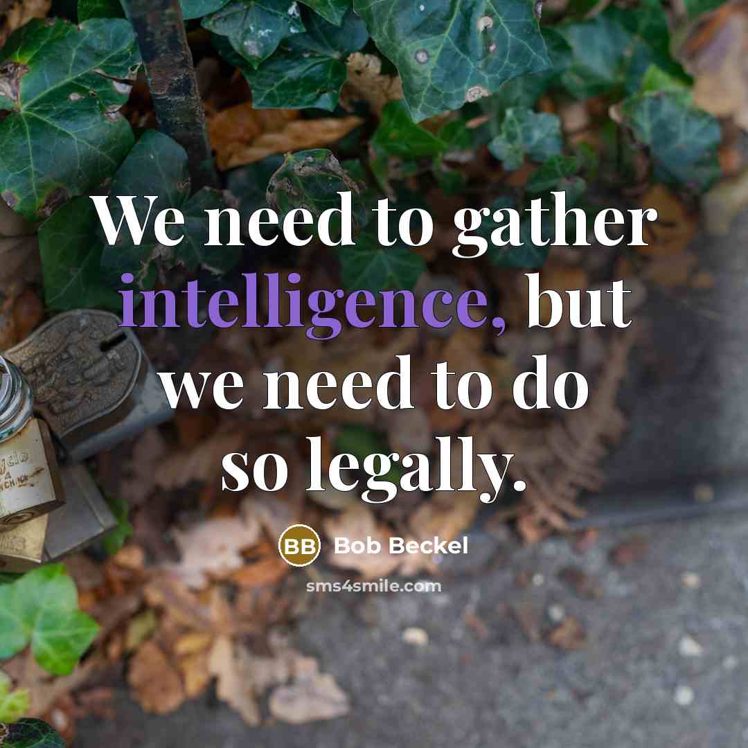 “We need to gather intelligence, but we need to do so legally.” quote by Bob Beckel