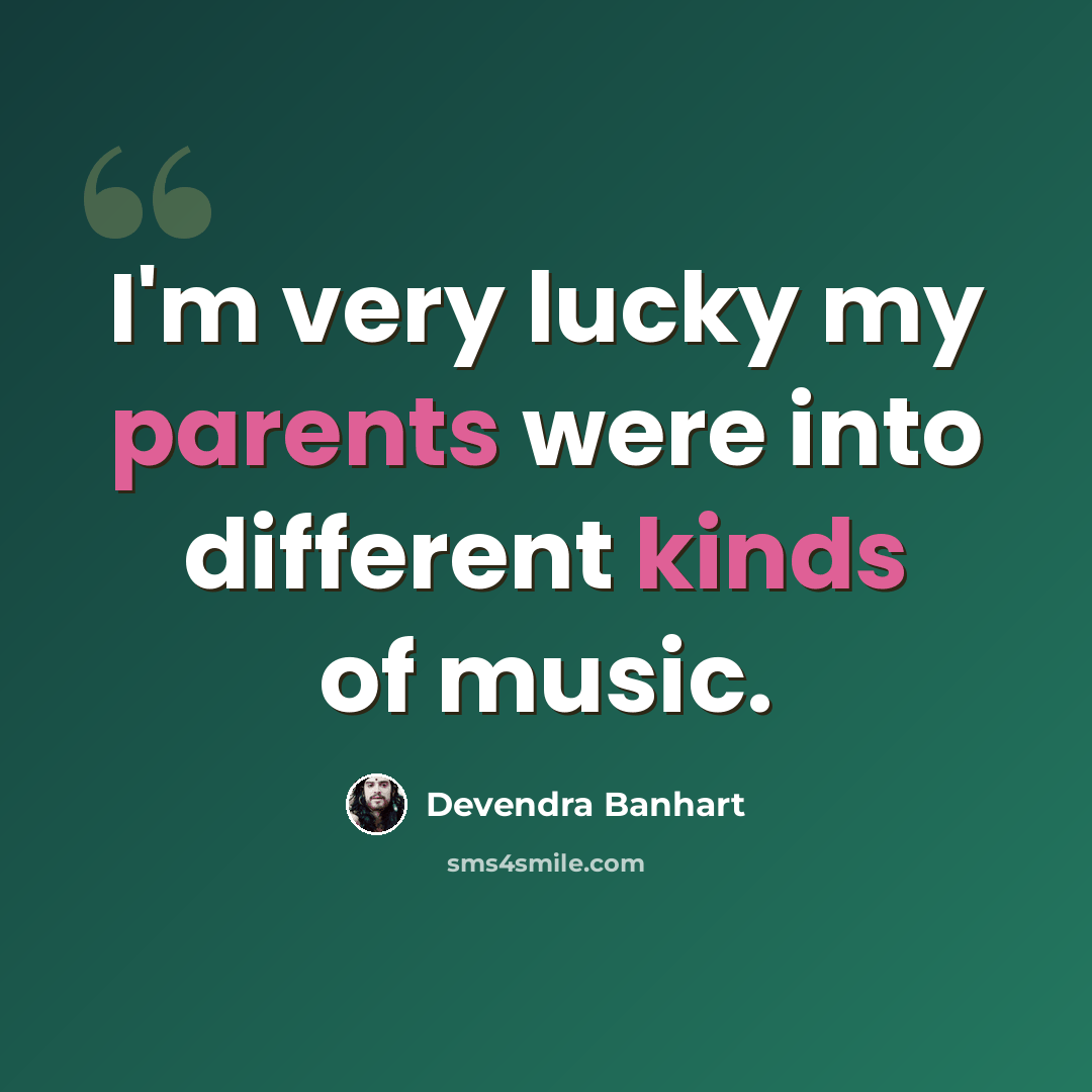 “I'm very lucky my parents were into different kinds of music.” quote by Devendra Banhart