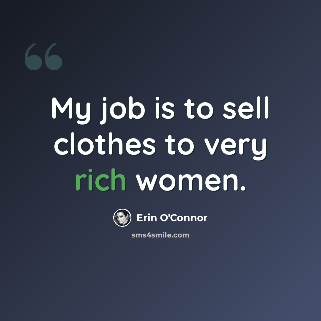 “My job is to sell clothes to very rich women.” quote by Erin O'Connor