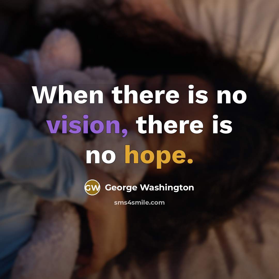 “When there is no vision, there is no hope.” quote by George Washington