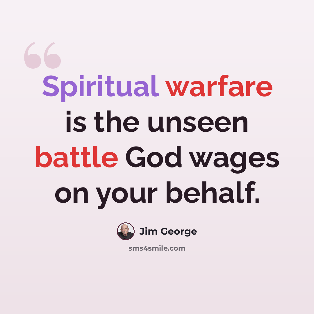 “Spiritual warfare is the unseen battle God wages on your behalf.” quote by Jim George