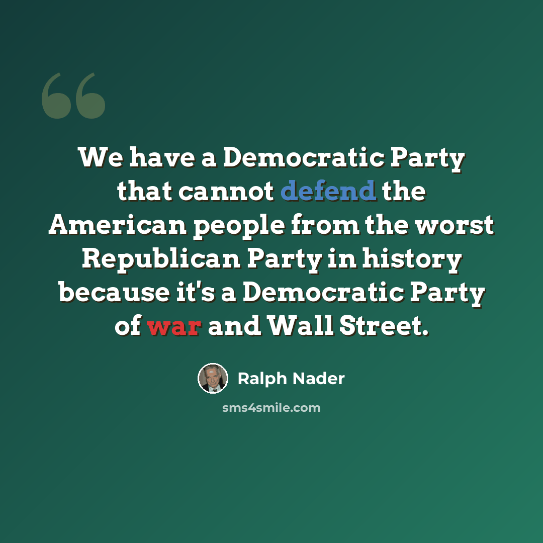 “We have a Democratic Party that cannot defend the American people from the worst Republican Party in history because it's a Democratic Party of war and Wall Street.” quote by Ralph Nader