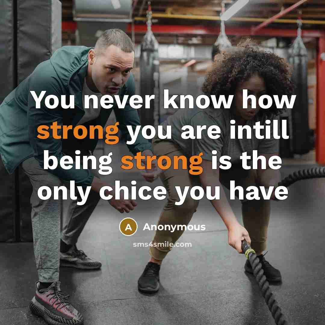 “You never know how strong you are intill being strong is the only chice you have” quote by Anonymous