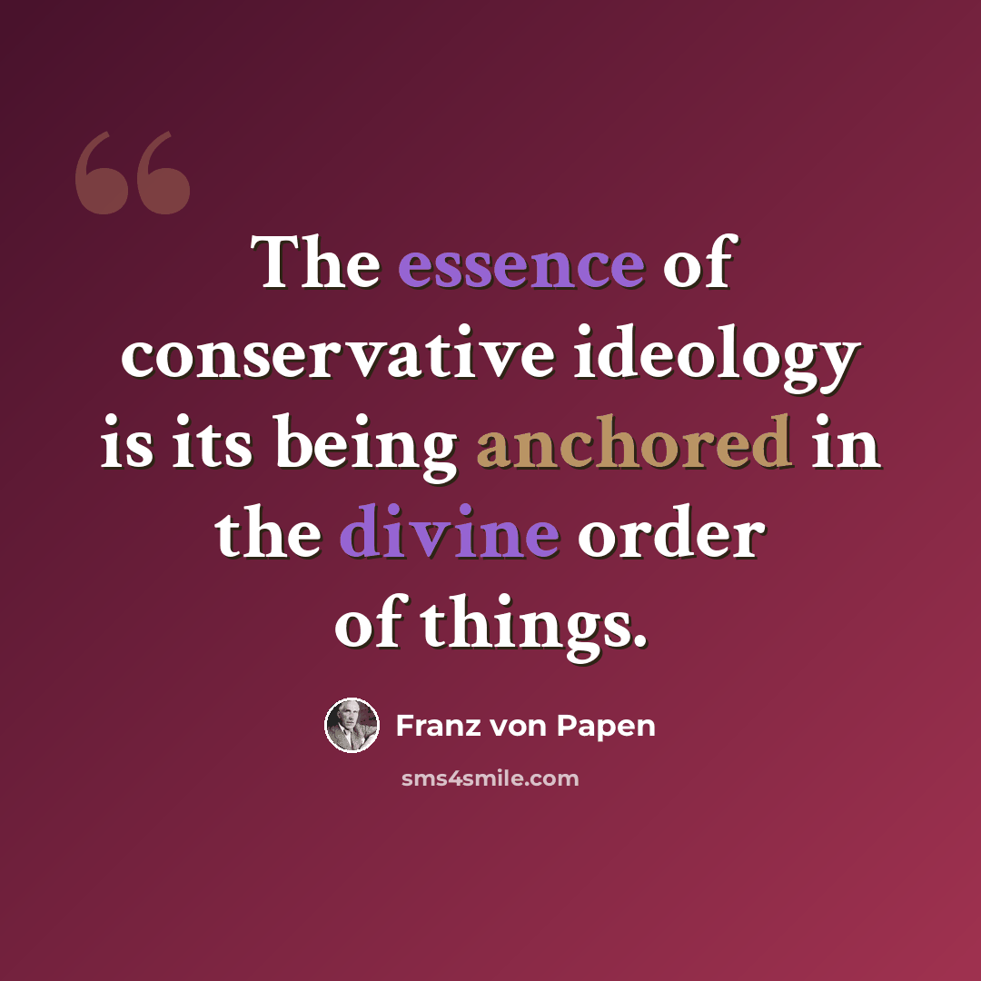 “The essence of conservative ideology is its being anchored in the divine order of things.” quote by Franz von Papen