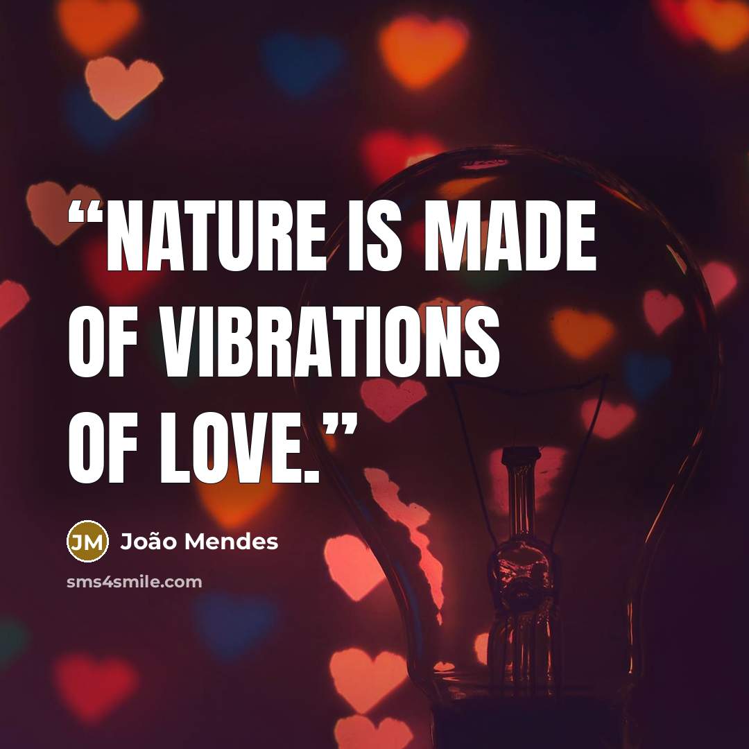 “Nature is made of vibrations of Love.” quote by João Mendes