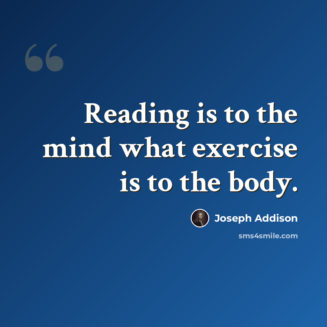 “Reading is to the mind what exercise is to the body.” quote by Joseph Addison