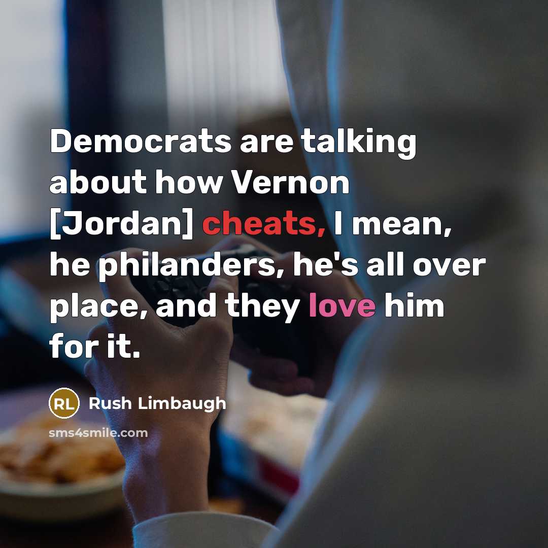 “Democrats are talking about how Vernon [Jordan] cheats, I mean, he philanders, he's all over place, and they love him for it.” quote by Rush Limbaugh