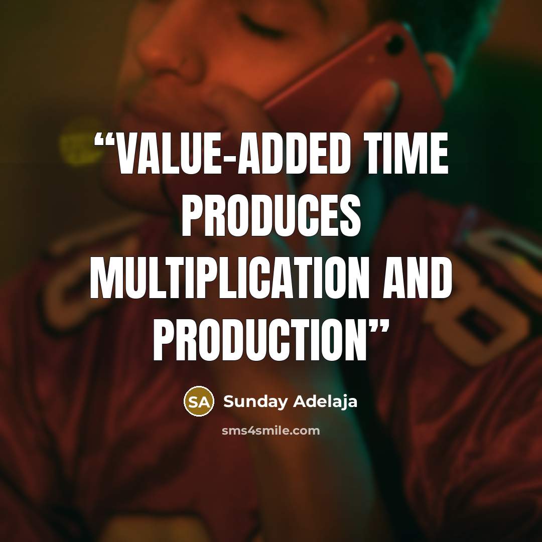 “Value-added time produces multiplication and production” quote by Sunday Adelaja