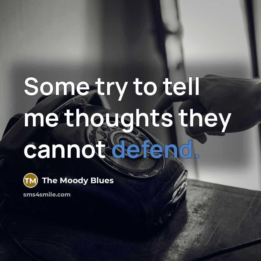 “Some try to tell me thoughts they cannot defend.” quote by The Moody Blues