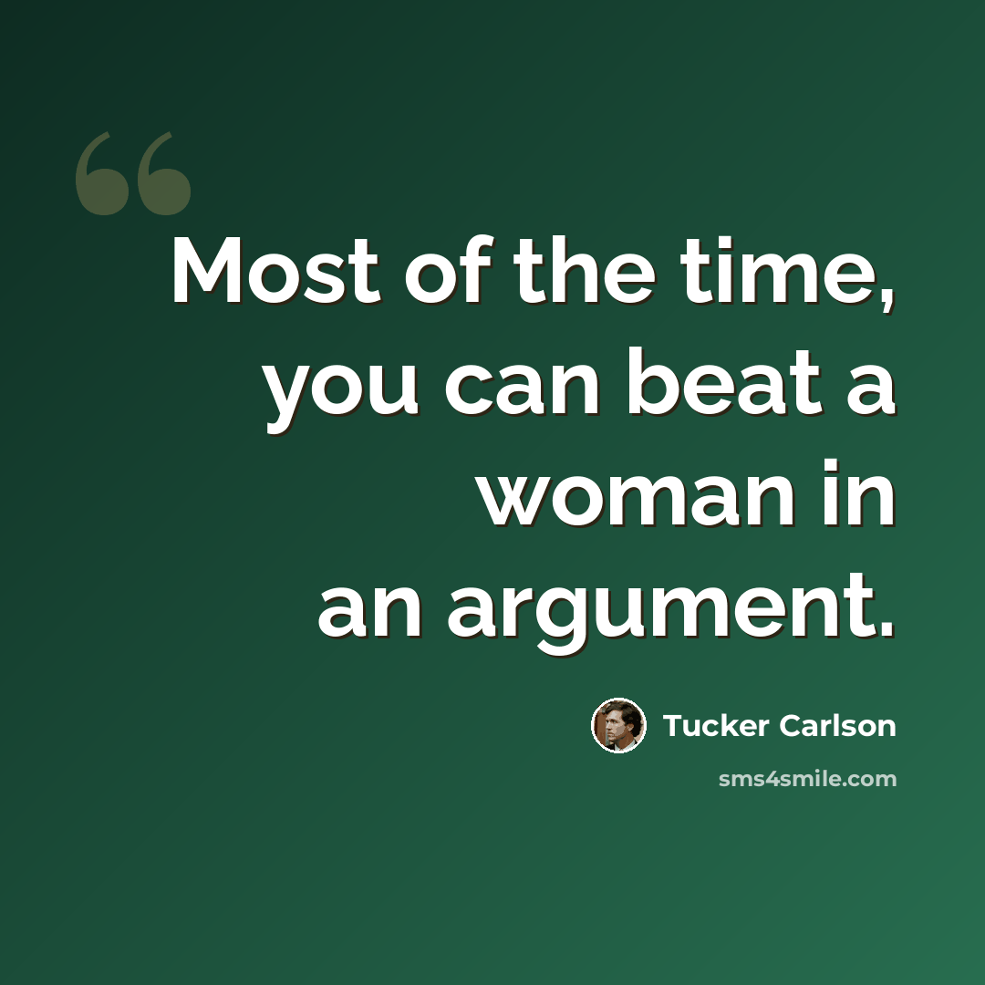 “Most of the time, you can beat a woman in an argument.” quote by Tucker Carlson