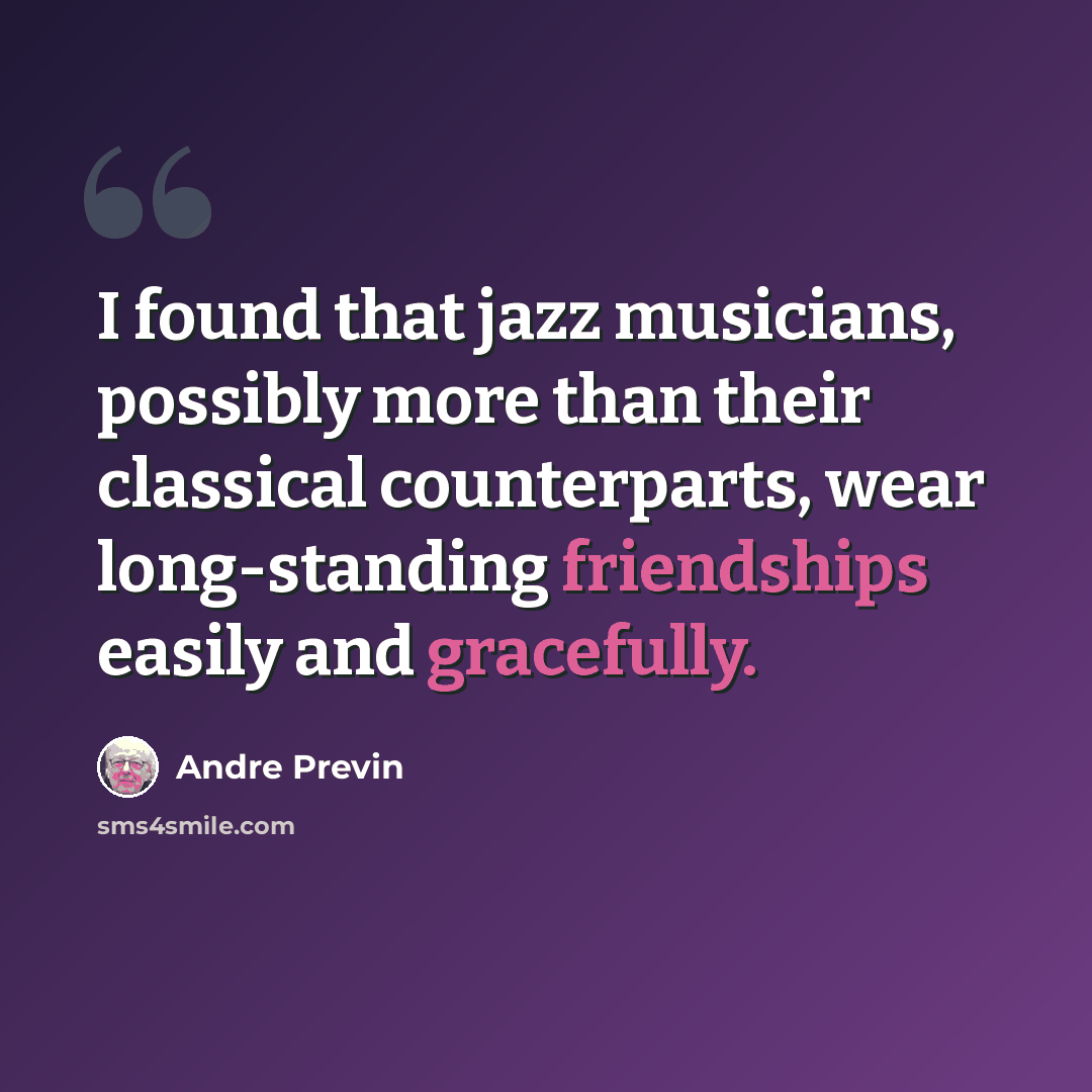 “I found that jazz musicians, possibly more than their classical counterparts, wear long-standing friendships easily and gracefully.” quote by Andre Previn