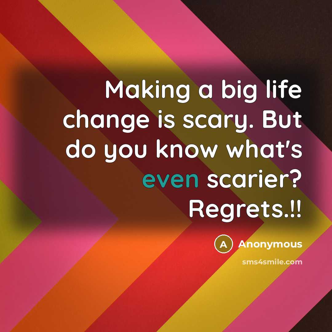 “Making a big life change is scary. But do you know what's even scarier? Regrets.!!” quote by Anonymous