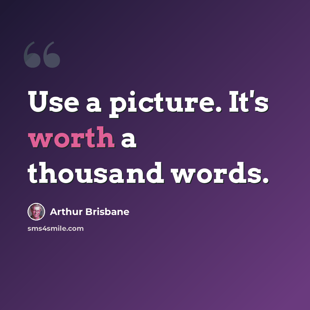 “Use a picture. It's worth a thousand words.” quote by Arthur Brisbane