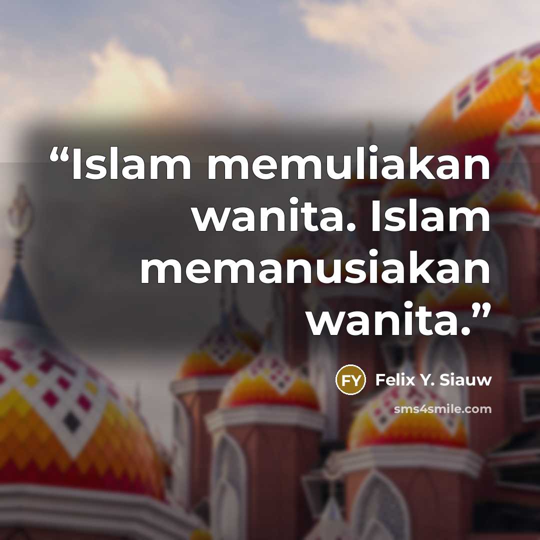 “Islam memuliakan wanita. Islam memanusiakan wanita.” quote by Felix Y. Siauw