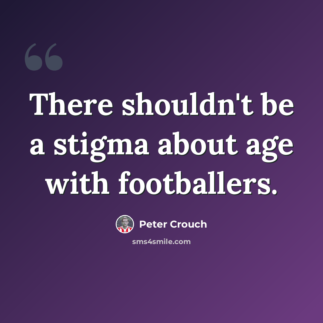 “There shouldn't be a stigma about age with footballers.” quote by Peter Crouch