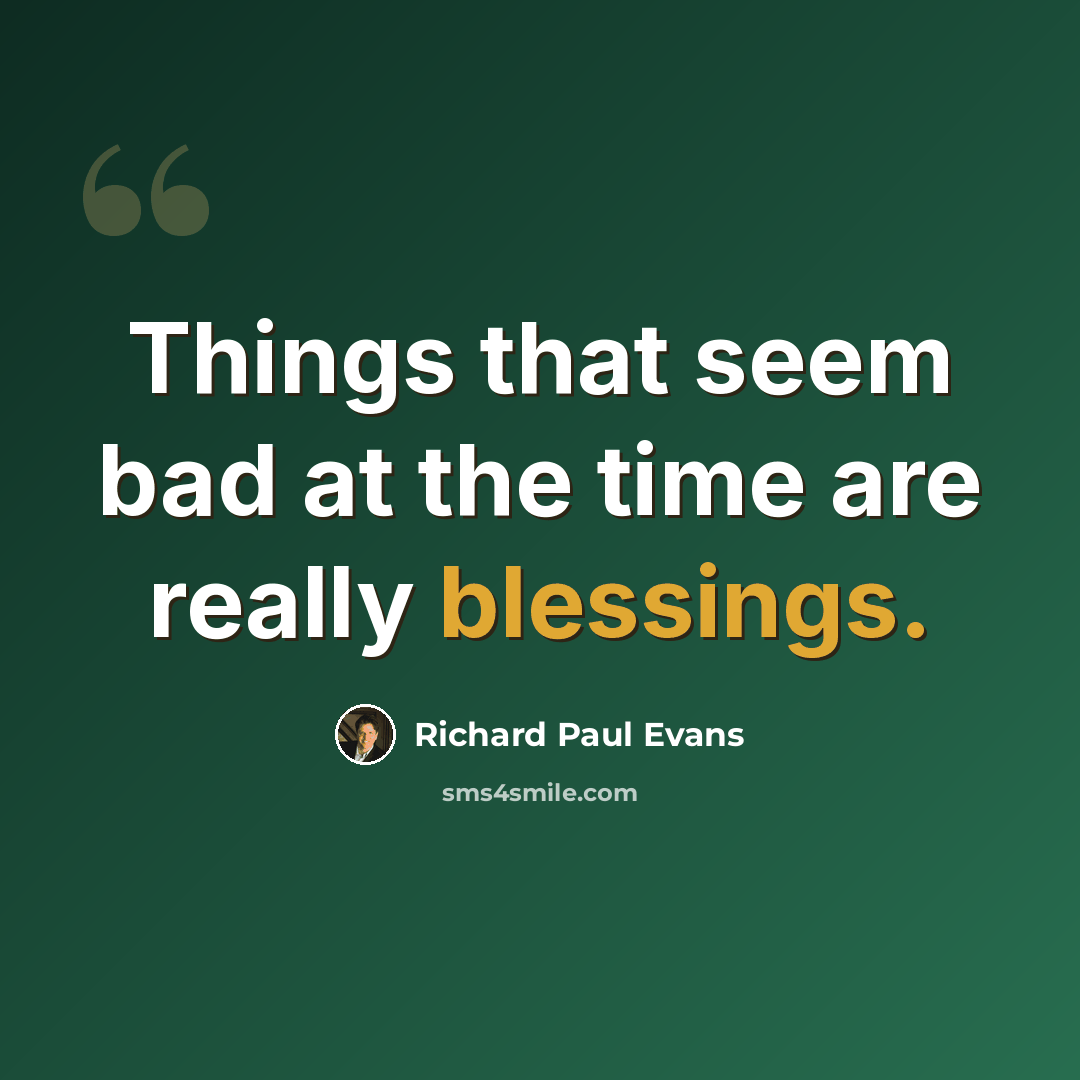 “Things that seem bad at the time are really blessings.” quote by Richard Paul Evans