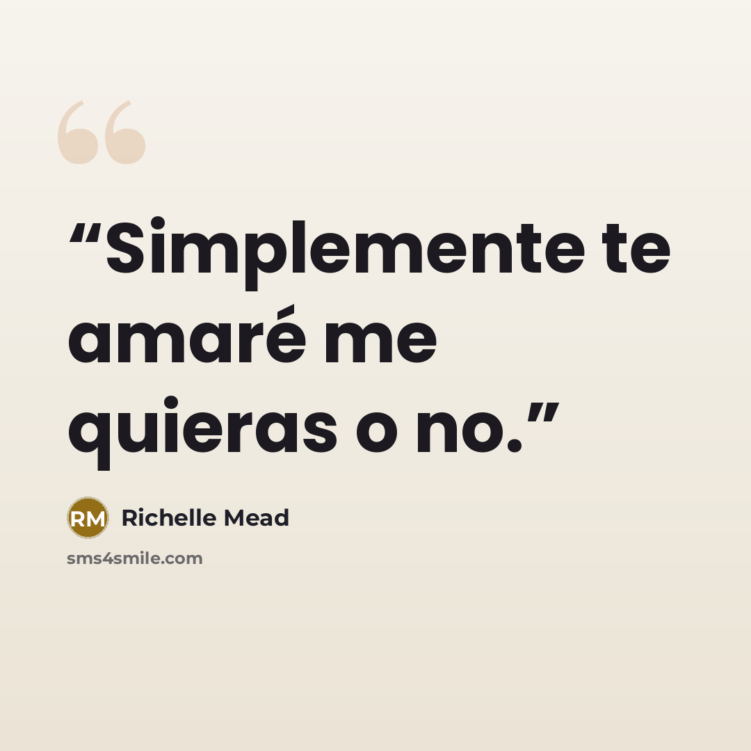 “Simplemente te amaré me quieras o no.” quote by Richelle Mead