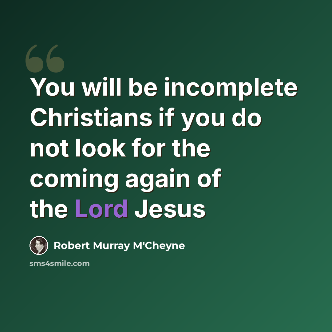 “You will be incomplete Christians if you do not look for the coming again of the Lord Jesus” quote by Robert Murray M'Cheyne