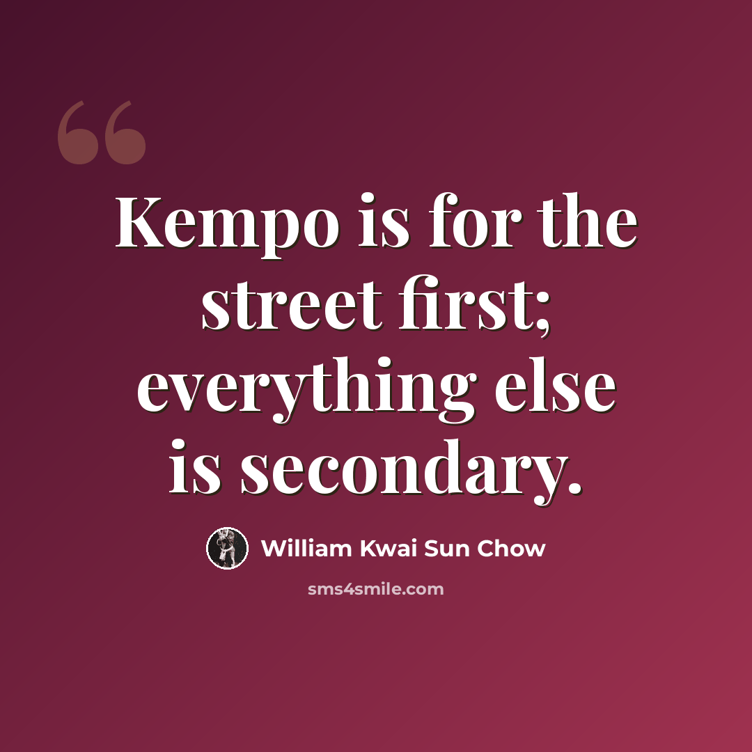 “Kempo is for the street first; everything else is secondary.” quote by William Kwai Sun Chow