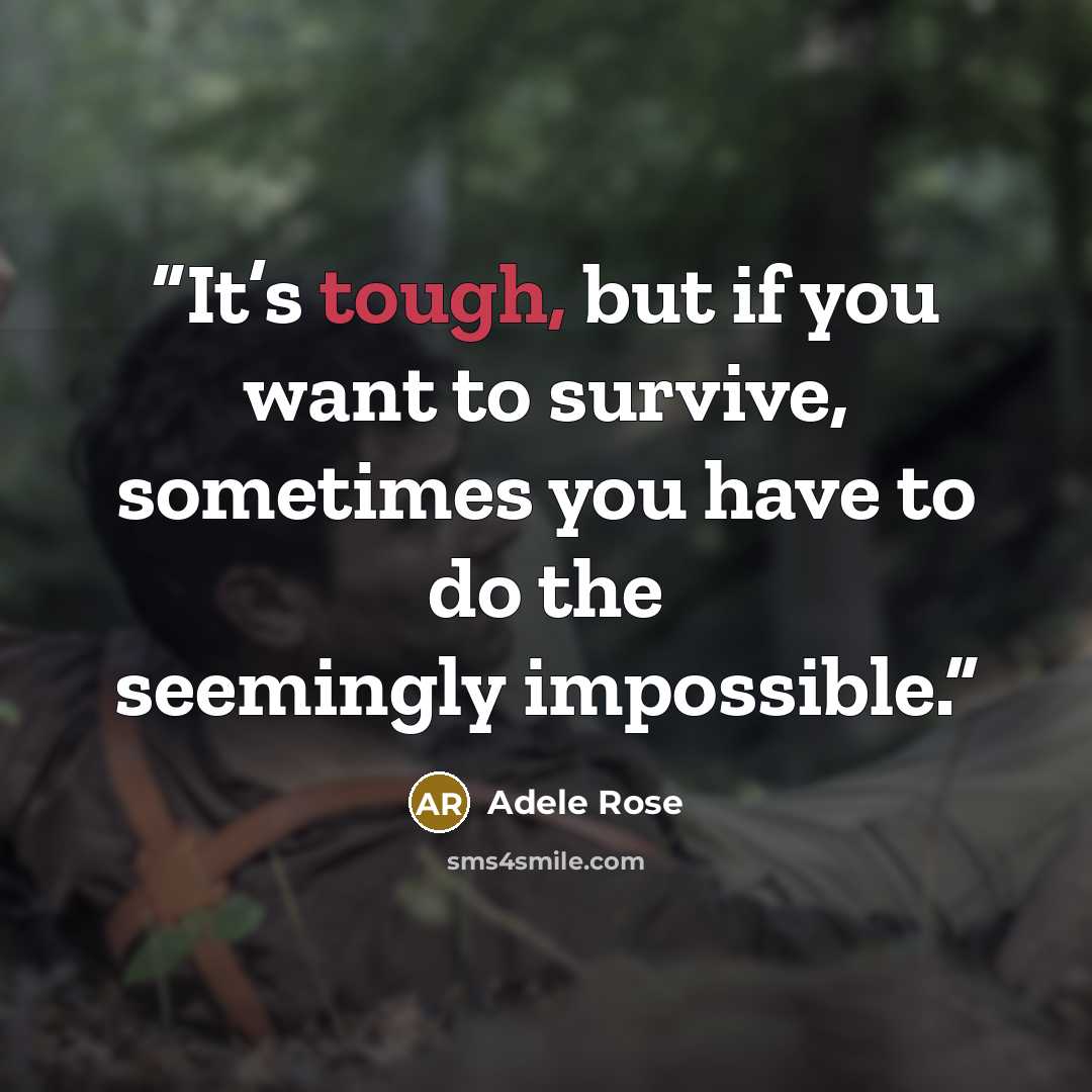 “It’s tough, but if you want to survive, sometimes you have to do the seemingly impossible.” quote by Adele Rose