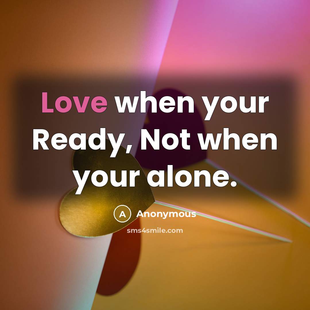 “Love when your Ready, Not when your alone.” quote by Anonymous