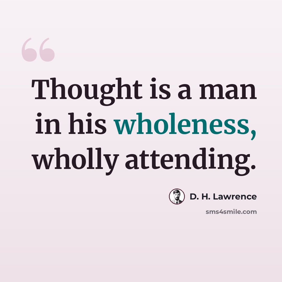 “Thought is a man in his wholeness, wholly attending.” quote by D. H. Lawrence