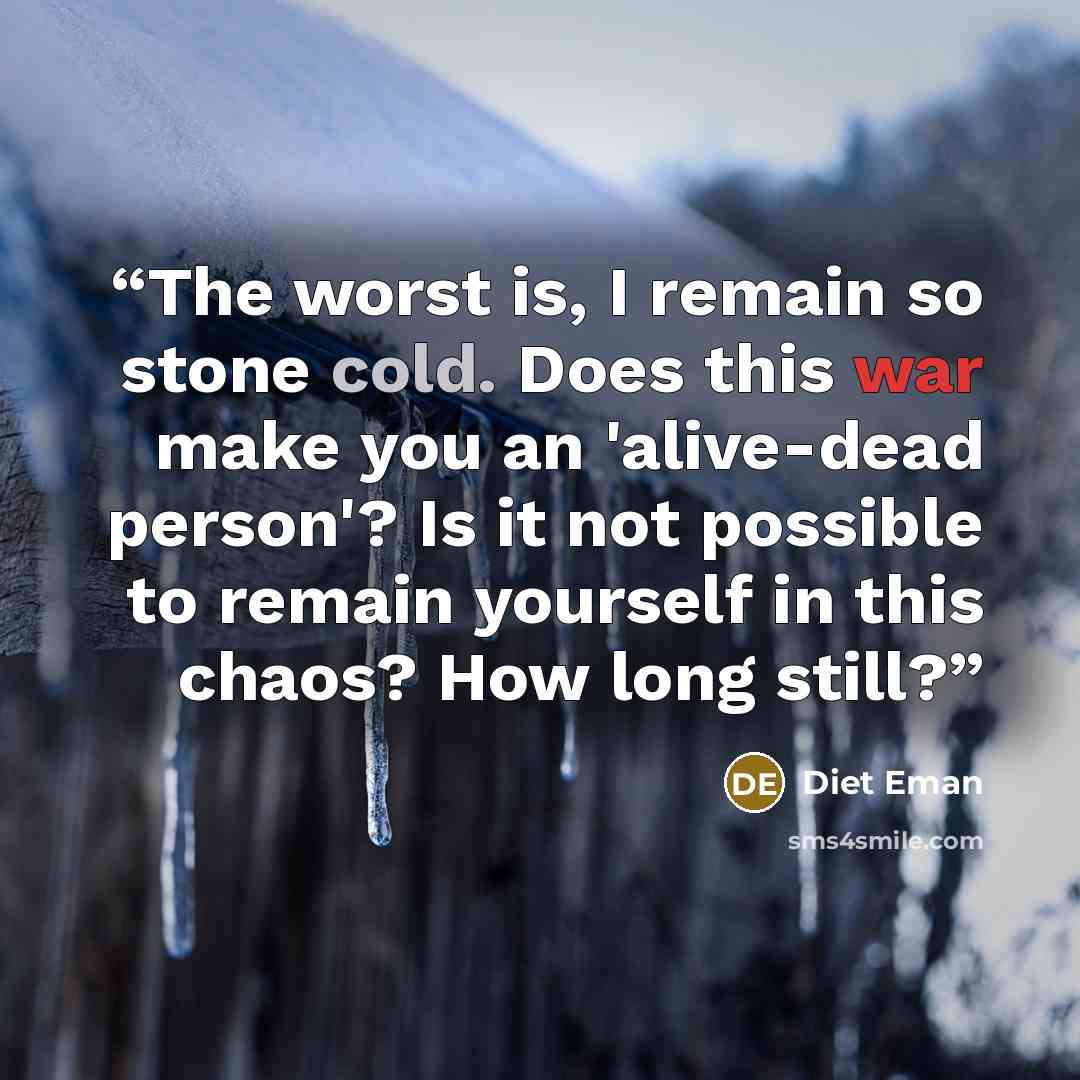 “The worst is, I remain so stone cold. Does this war make you an 'alive-dead person'? Is it not possible to remain yourself in this chaos? How long still?” quote by Diet Eman