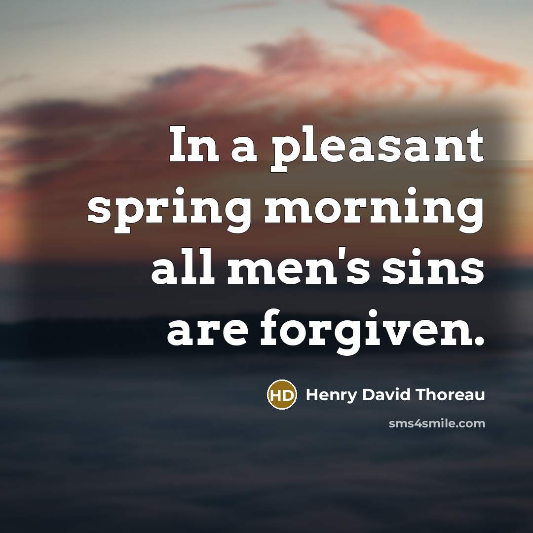 “In a pleasant spring morning all men's sins are forgiven.” quote by Henry David Thoreau