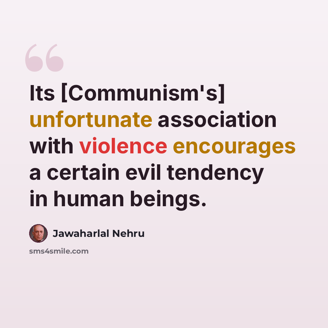 “Its [Communism's] unfortunate association with violence encourages a certain evil tendency in human beings.” quote by Jawaharlal Nehru