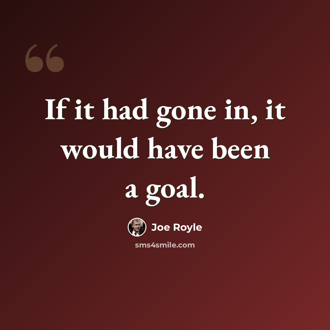 “If it had gone in, it would have been a goal.” quote by Joe Royle