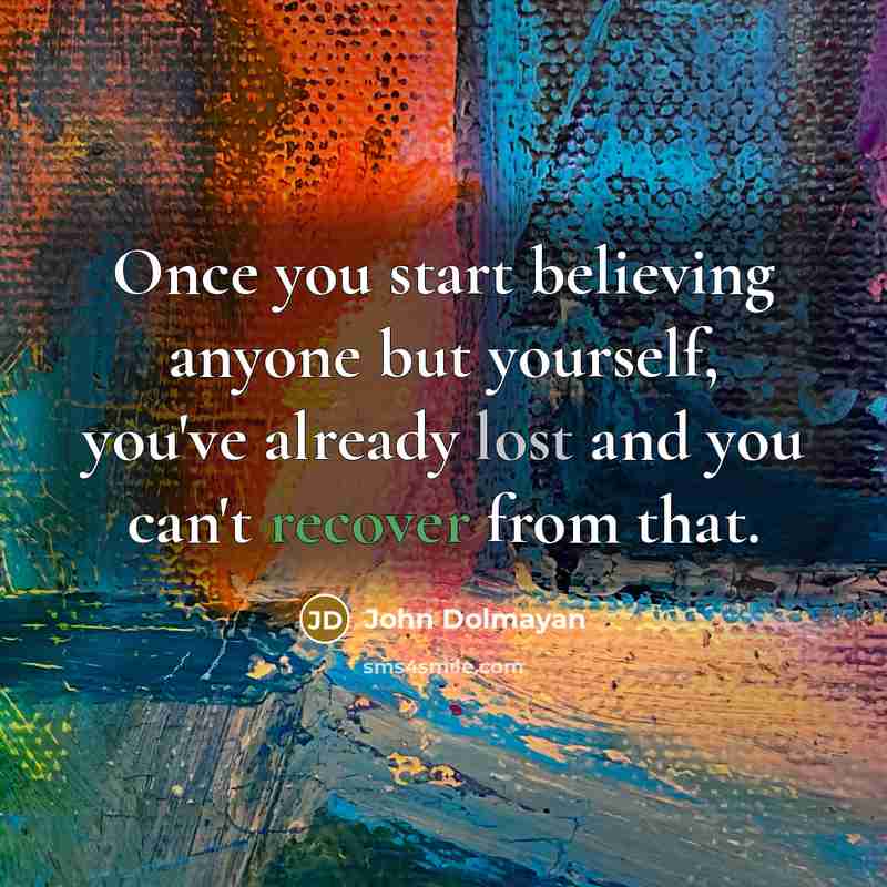 “Once you start believing anyone but yourself, you've already lost and you can't recover from that.” quote by John Dolmayan