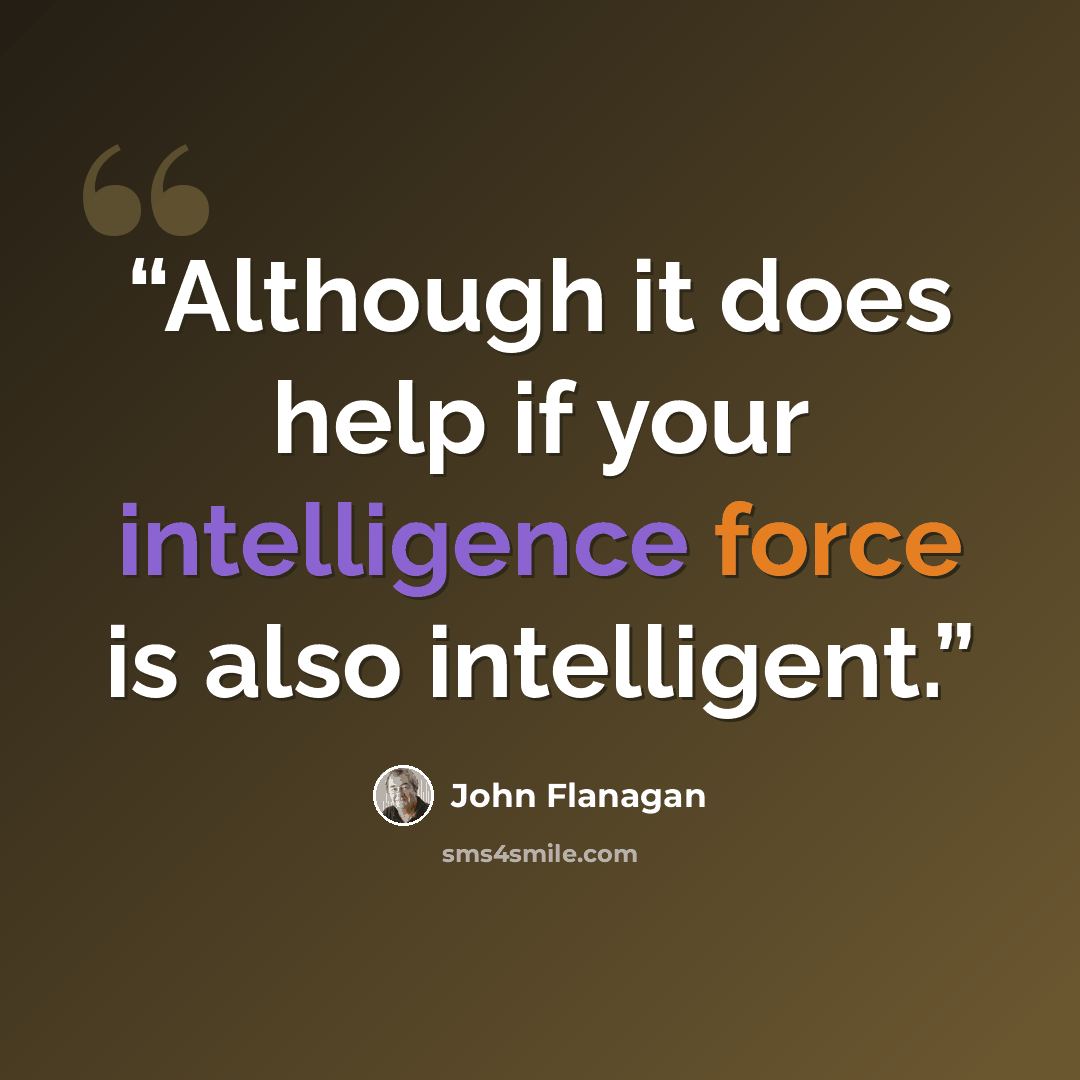 “Although it does help if your intelligence force is also intelligent.” quote by John Flanagan