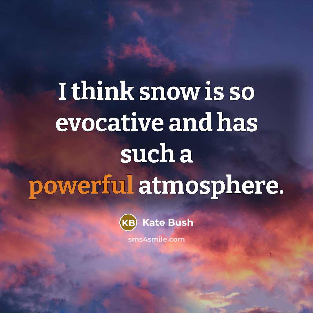“I think snow is so evocative and has such a powerful atmosphere.” quote by Kate Bush
